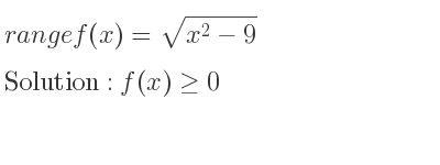 The range of f(x)=sqrt(x^2-9) is f(x)>= 0